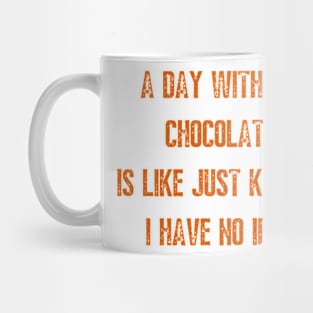 A day Without chocolate i like just kidding i have no idea Mug